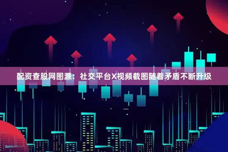 配资查股网图源：社交平台X视频截图　　随着矛盾不断升级