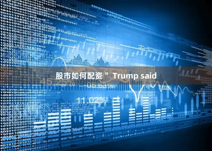 股市如何配资＂ Trump said