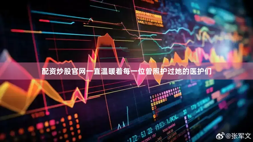 配资炒股官网一直温暖着每一位曾照护过她的医护们