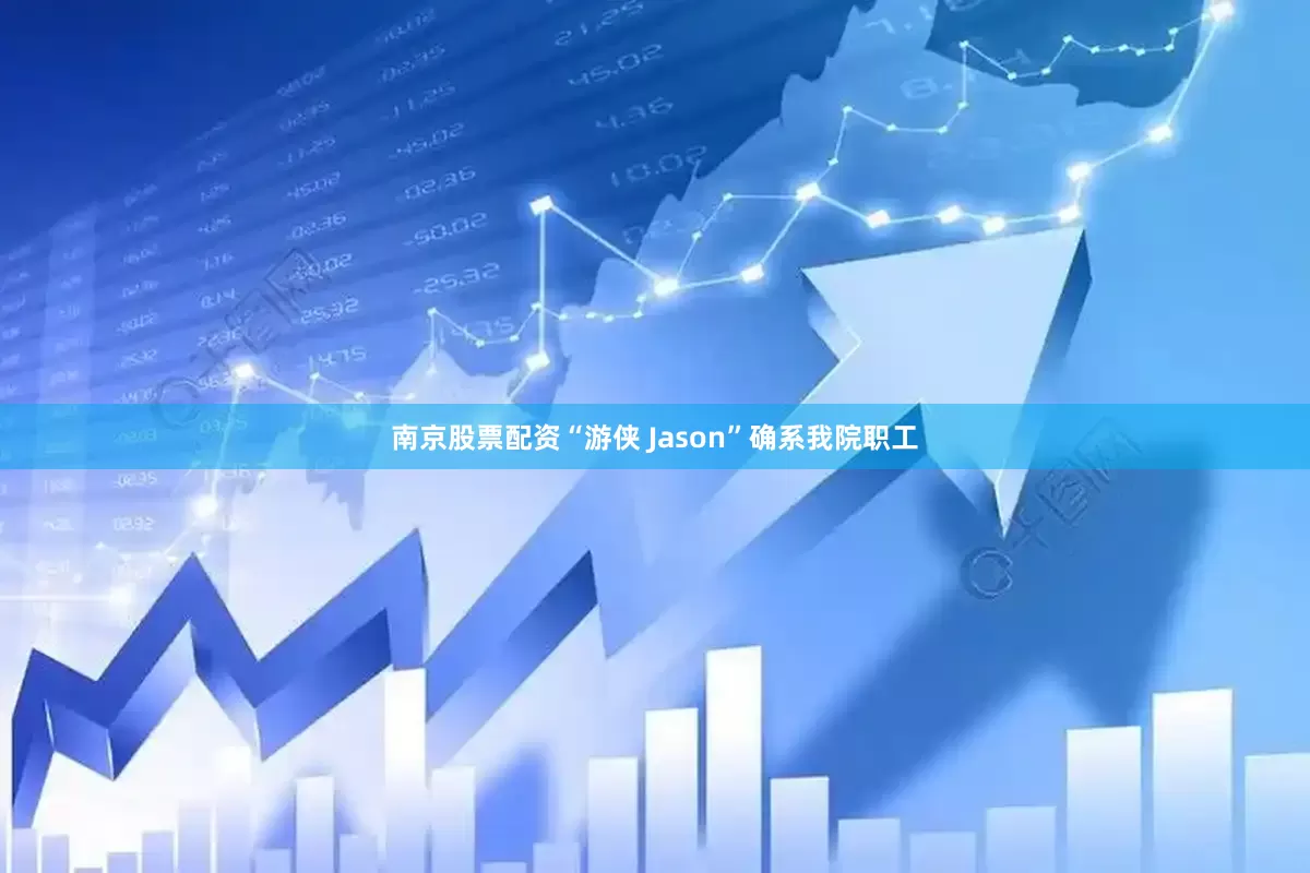 南京股票配资“游侠 Jason”确系我院职工
