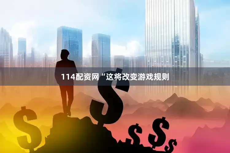 114配资网　　“这将改变游戏规则