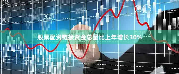 股票配资链接资金总量比上年增长30%